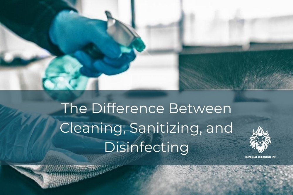 The Difference Between Cleaning, Sanitizing and Disinfecting